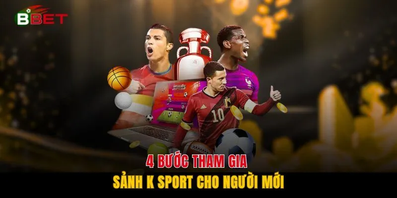 4 bước tham gia sảnh K Sport cho người mới