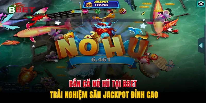 Bắn Cá Nổ Hũ Tại BBET - Trải Nghiệm Săn Jackpot Đỉnh Cao