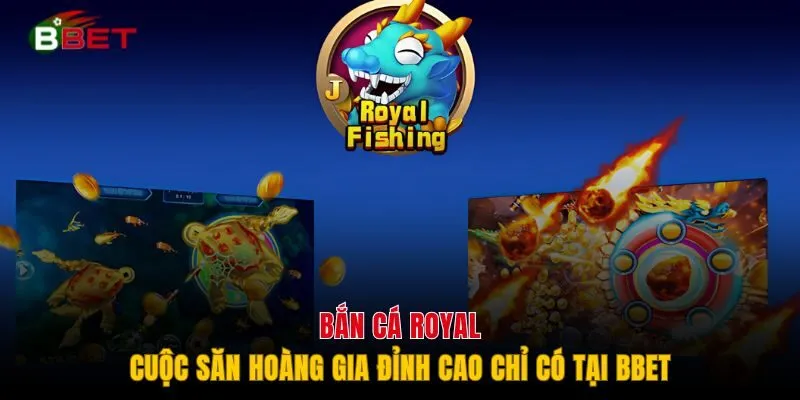 Bắn Cá Royal - Cuộc Săn Hoàng Gia Đỉnh Cao Chỉ Có Tại BBET