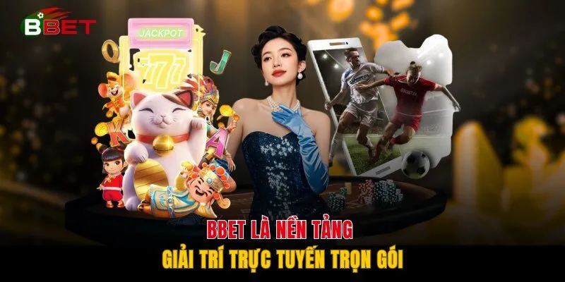 BBET là nền tảng giải trí trực tuyến trọn gói