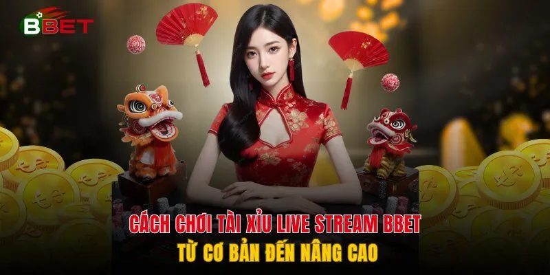 Cách Chơi Tài Xỉu Live Stream BBET Từ Cơ Bản Đến Nâng Cao