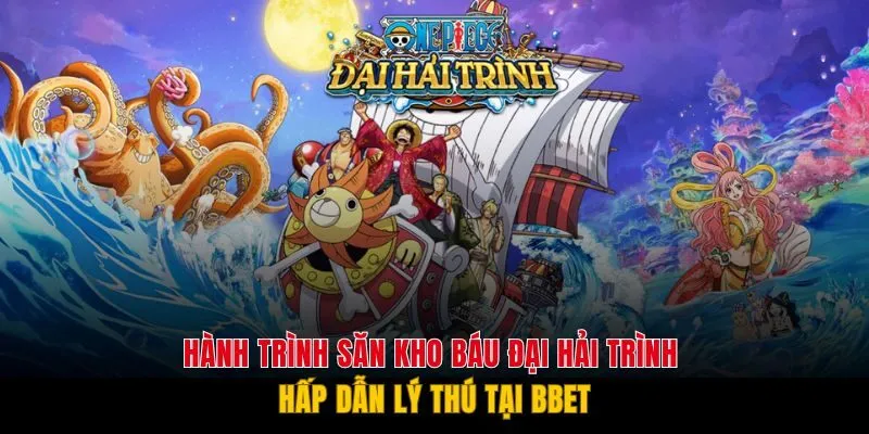 Hành Trình Săn Kho Báu Đại Hải Trình Hấp Dẫn Lý Thú Tại BBET