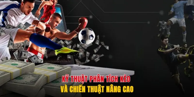 Kỹ thuật phân tích kèo và chiến thuật nâng cao