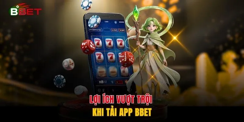 Lợi ích vượt trội khi tải app BBET