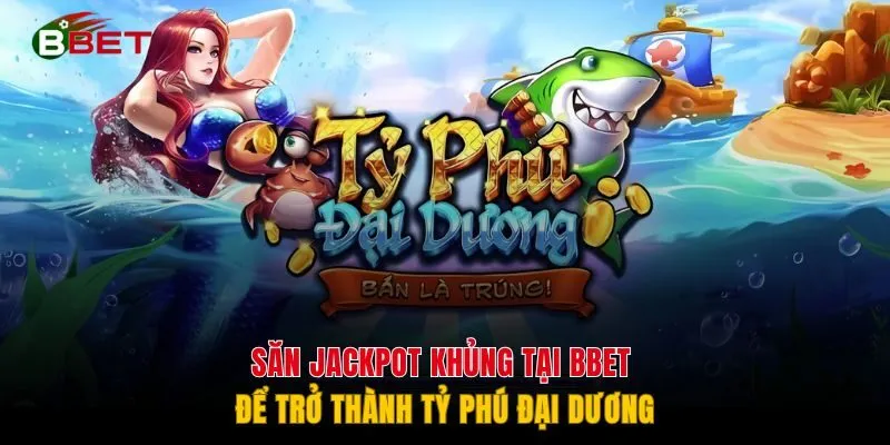 Săn Jackpot Khủng Tại BBET Để Trở Thành Tỷ Phú Đại Dương