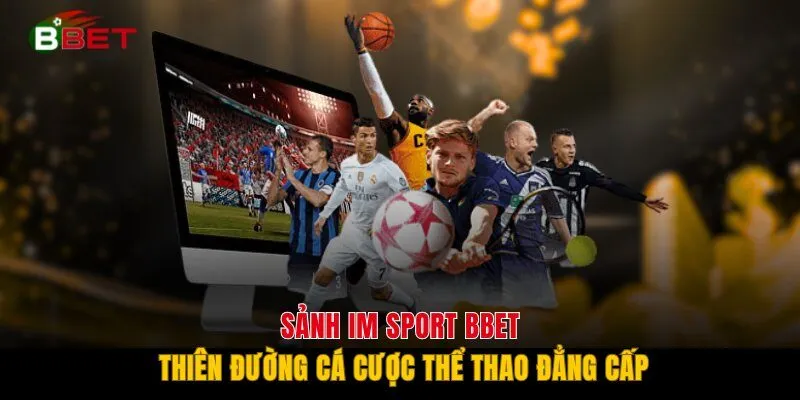 Sảnh IM Sport BBET - Thiên Đường Cá Cược Thể Thao Đẳng Cấp